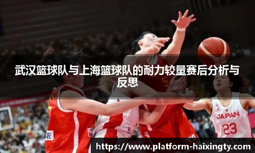 武汉篮球队与上海篮球队的耐力较量赛后分析与反思